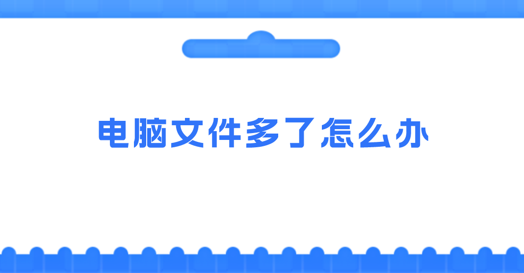 电脑文件多了怎么办.png 电脑文件多了怎么办.png